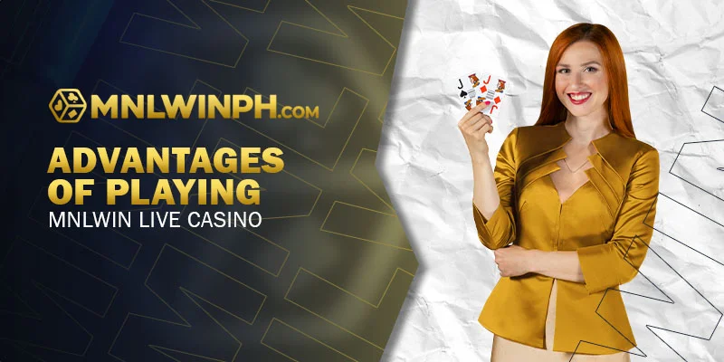 Advantages of Playing MNLWIN Live Casino 