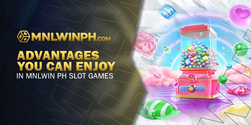 Advantages You Can Enjoy in MNLWIN PH Slot Games