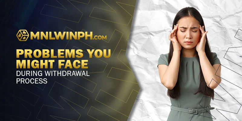 Problems You Might Face During Withdrawal Process